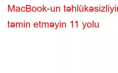 MacBook-un təhlükəsizliyini təmin etməyin 11 yolu