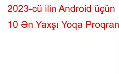 2023-cü ilin Android üçün 10 Ən Yaxşı Yoqa Proqramı