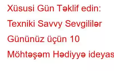 Xüsusi Gün Təklif edin: Texniki Savvy Sevgililər Gününüz üçün 10 Möhtəşəm Hədiyyə ideyası