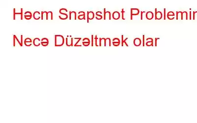 Həcm Snapshot Problemini Necə Düzəltmək olar