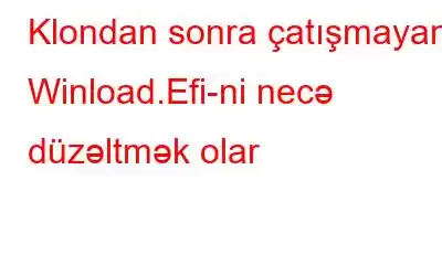 Klondan sonra çatışmayan Winload.Efi-ni necə düzəltmək olar