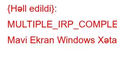 {Həll edildi}: MULTIPLE_IRP_COMPLETE_REQUESTS Mavi Ekran Windows Xətası