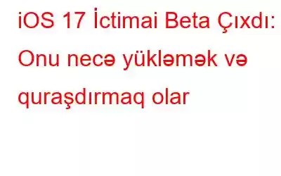 iOS 17 İctimai Beta Çıxdı: Onu necə yükləmək və quraşdırmaq olar