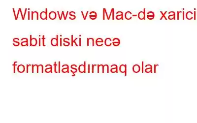 Windows və Mac-də xarici sabit diski necə formatlaşdırmaq olar