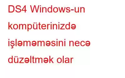 DS4 Windows-un kompüterinizdə işləməməsini necə düzəltmək olar