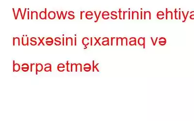 Windows reyestrinin ehtiyat nüsxəsini çıxarmaq və bərpa etmək