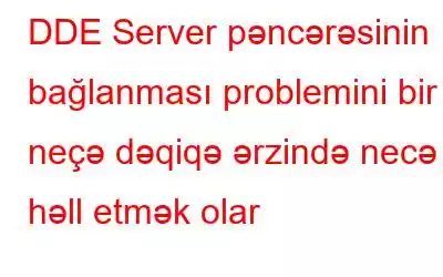 DDE Server pəncərəsinin bağlanması problemini bir neçə dəqiqə ərzində necə həll etmək olar