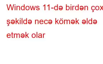 Windows 11-də birdən çox şəkildə necə kömək əldə etmək olar