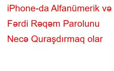 iPhone-da Alfanümerik və Fərdi Rəqəm Parolunu Necə Quraşdırmaq olar