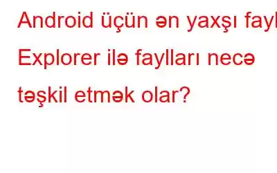 Android üçün ən yaxşı fayl Explorer ilə faylları necə təşkil etmək olar?