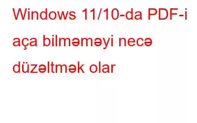 Windows 11/10-da PDF-i aça bilməməyi necə düzəltmək olar