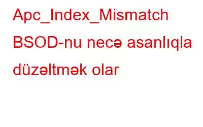 Apc_Index_Mismatch BSOD-nu necə asanlıqla düzəltmək olar