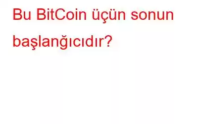 Bu BitCoin üçün sonun başlanğıcıdır?