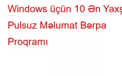 Windows üçün 10 Ən Yaxşı Pulsuz Məlumat Bərpa Proqramı