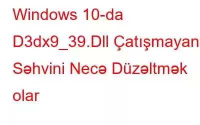 Windows 10-da D3dx9_39.Dll Çatışmayan Səhvini Necə Düzəltmək olar