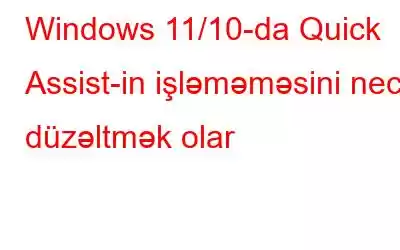 Windows 11/10-da Quick Assist-in işləməməsini necə düzəltmək olar