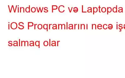 Windows PC və Laptopda iOS Proqramlarını necə işə salmaq olar