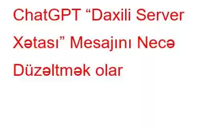 ChatGPT “Daxili Server Xətası” Mesajını Necə Düzəltmək olar