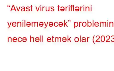 “Avast virus təriflərini yeniləməyəcək” problemini necə həll etmək olar (2023)