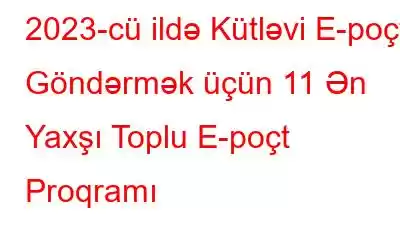 2023-cü ildə Kütləvi E-poçt Göndərmək üçün 11 Ən Yaxşı Toplu E-poçt Proqramı