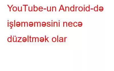 YouTube-un Android-də işləməməsini necə düzəltmək olar