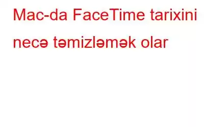 Mac-da FaceTime tarixini necə təmizləmək olar