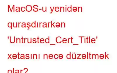 MacOS-u yenidən quraşdırarkən 'Untrusted_Cert_Title' xətasını necə düzəltmək olar?