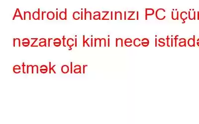 Android cihazınızı PC üçün nəzarətçi kimi necə istifadə etmək olar