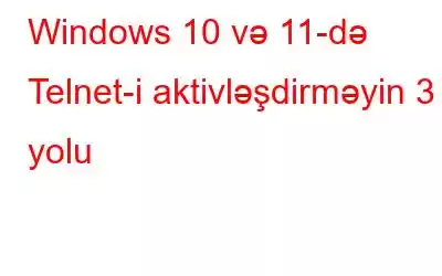 Windows 10 və 11-də Telnet-i aktivləşdirməyin 3 yolu