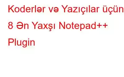 Koderlər və Yazıçılar üçün 8 Ən Yaxşı Notepad++ Plugin