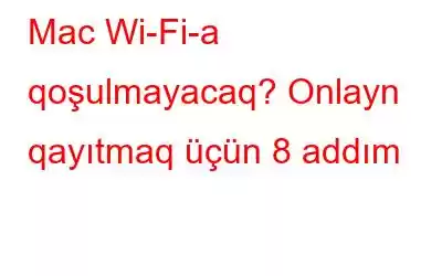 Mac Wi-Fi-a qoşulmayacaq? Onlayn qayıtmaq üçün 8 addım