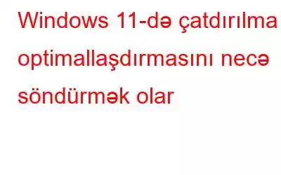 Windows 11-də çatdırılma optimallaşdırmasını necə söndürmək olar