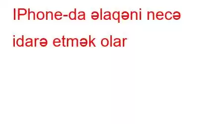 IPhone-da əlaqəni necə idarə etmək olar