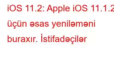 iOS 11.2: Apple iOS 11.1.2 üçün əsas yeniləməni buraxır. İstifadəçilər