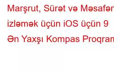 Marşrut, Sürət və Məsafəni izləmək üçün iOS üçün 9 Ən Yaxşı Kompas Proqramı