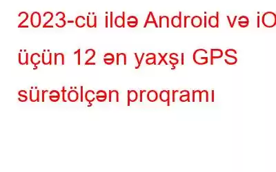 2023-cü ildə Android və iOS üçün 12 ən yaxşı GPS sürətölçən proqramı