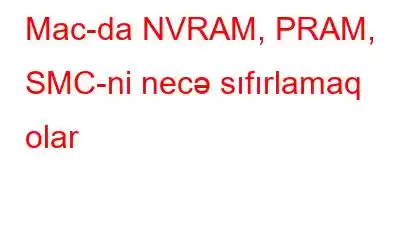 Mac-da NVRAM, PRAM, SMC-ni necə sıfırlamaq olar