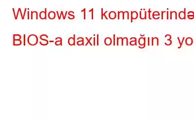 Windows 11 kompüterində BIOS-a daxil olmağın 3 yolu