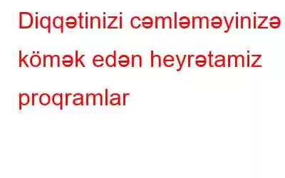 Diqqətinizi cəmləməyinizə kömək edən heyrətamiz proqramlar