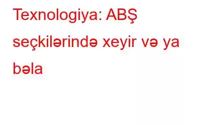 Texnologiya: ABŞ seçkilərində xeyir və ya bəla