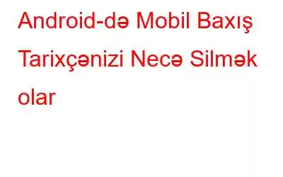 Android-də Mobil Baxış Tarixçənizi Necə Silmək olar