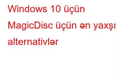 Windows 10 üçün MagicDisc üçün ən yaxşı alternativlər