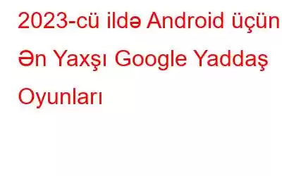 2023-cü ildə Android üçün 5 Ən Yaxşı Google Yaddaş Oyunları