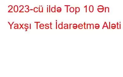 2023-cü ildə Top 10 Ən Yaxşı Test İdarəetmə Aləti