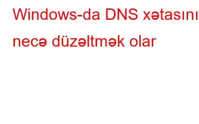 Windows-da DNS xətasını necə düzəltmək olar