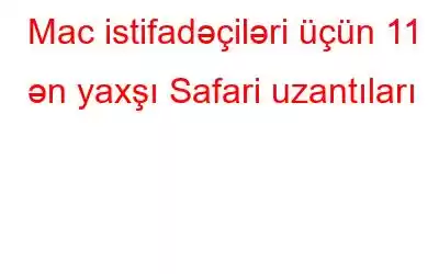 Mac istifadəçiləri üçün 11 ən yaxşı Safari uzantıları