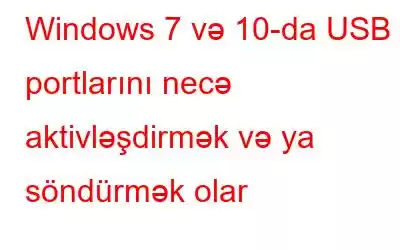 Windows 7 və 10-da USB portlarını necə aktivləşdirmək və ya söndürmək olar