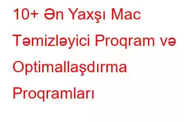 10+ Ən Yaxşı Mac Təmizləyici Proqram və Optimallaşdırma Proqramları