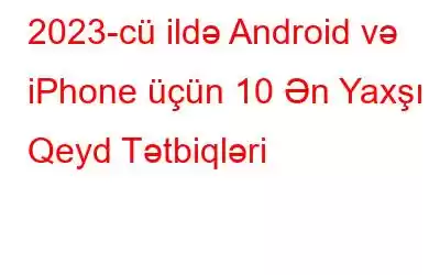 2023-cü ildə Android və iPhone üçün 10 Ən Yaxşı Qeyd Tətbiqləri