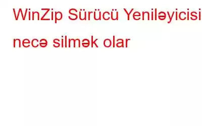 WinZip Sürücü Yeniləyicisini necə silmək olar